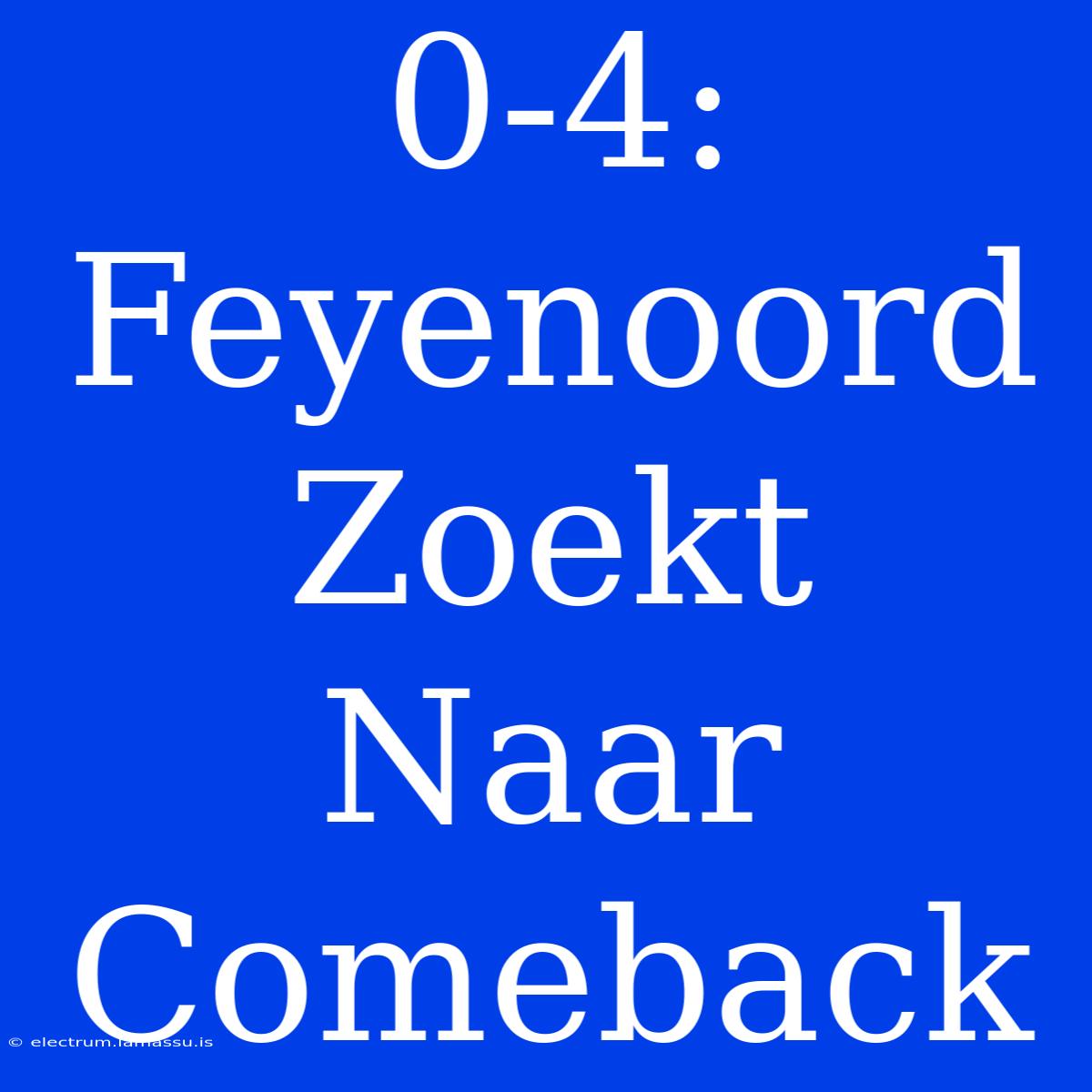 0-4: Feyenoord Zoekt Naar Comeback