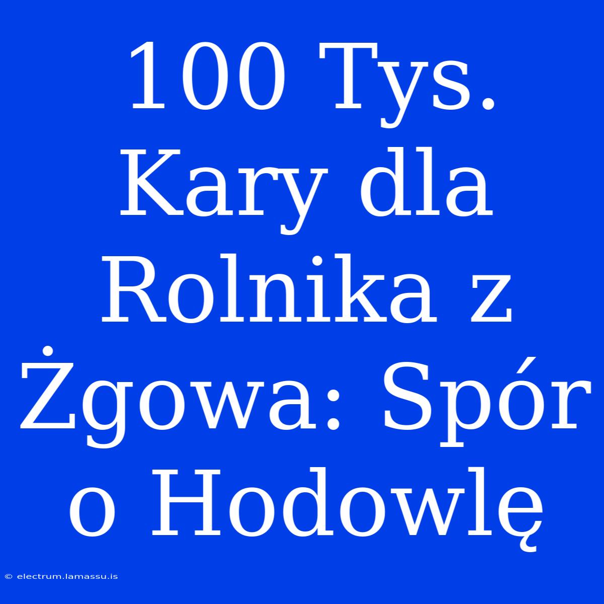 100 Tys. Kary Dla Rolnika Z Żgowa: Spór O Hodowlę