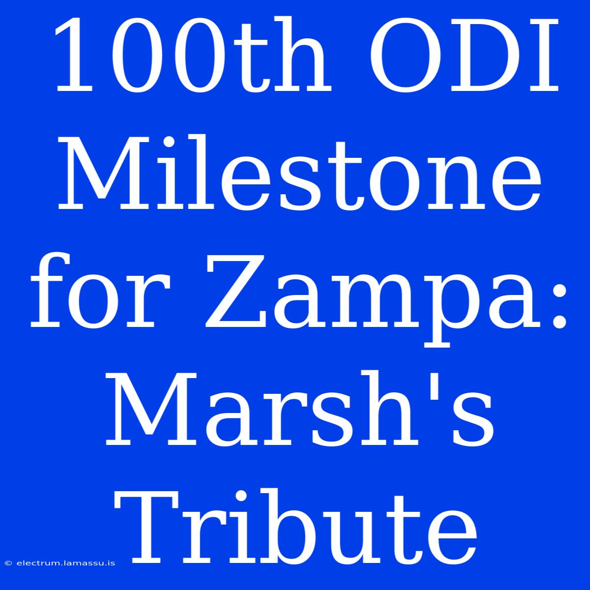 100th ODI Milestone For Zampa: Marsh's  Tribute