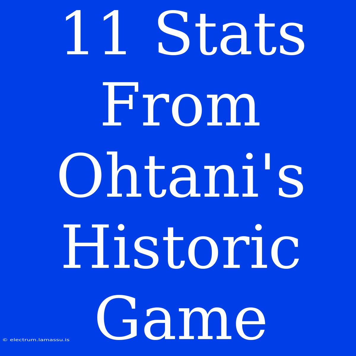 11 Stats From Ohtani's Historic Game