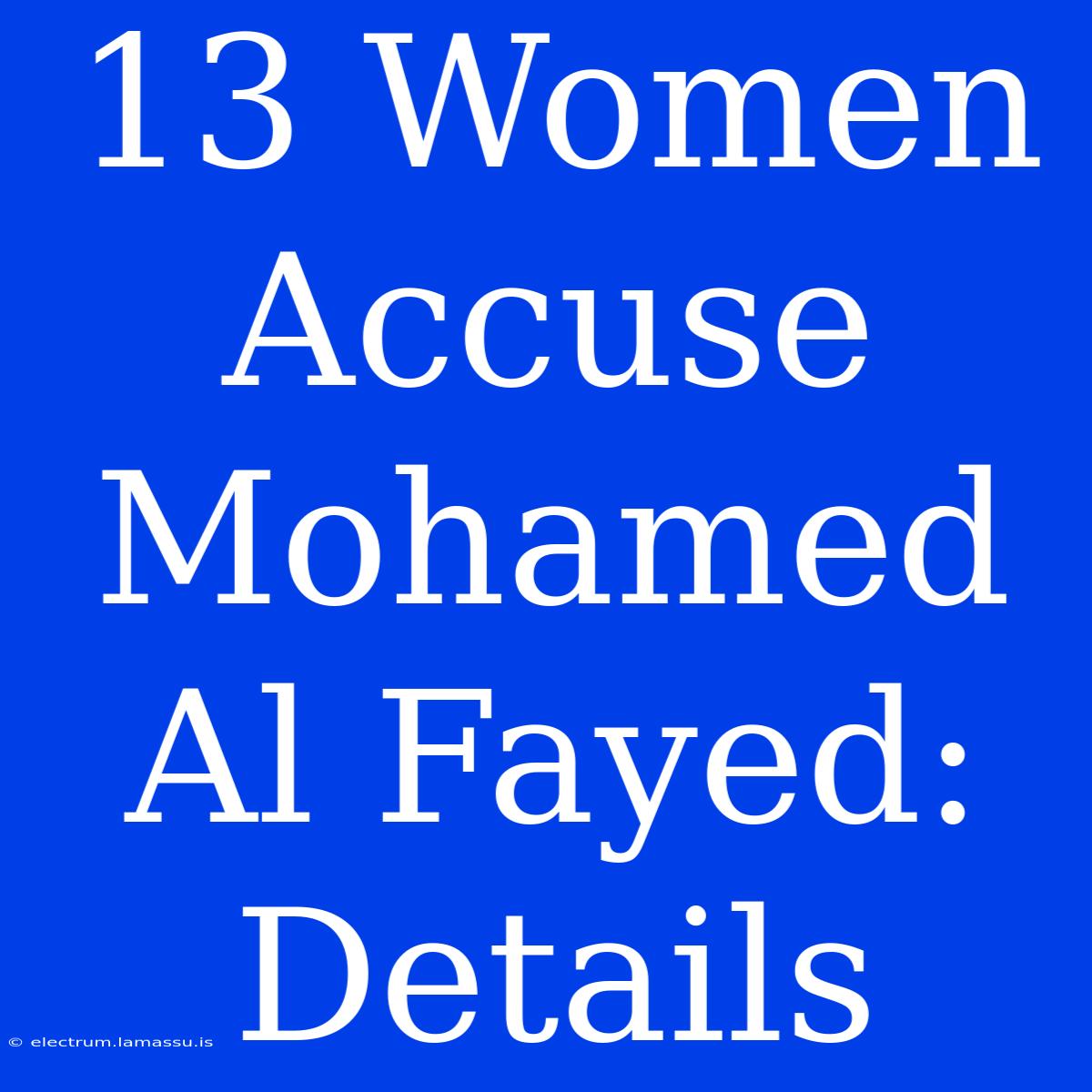 13 Women Accuse Mohamed Al Fayed: Details