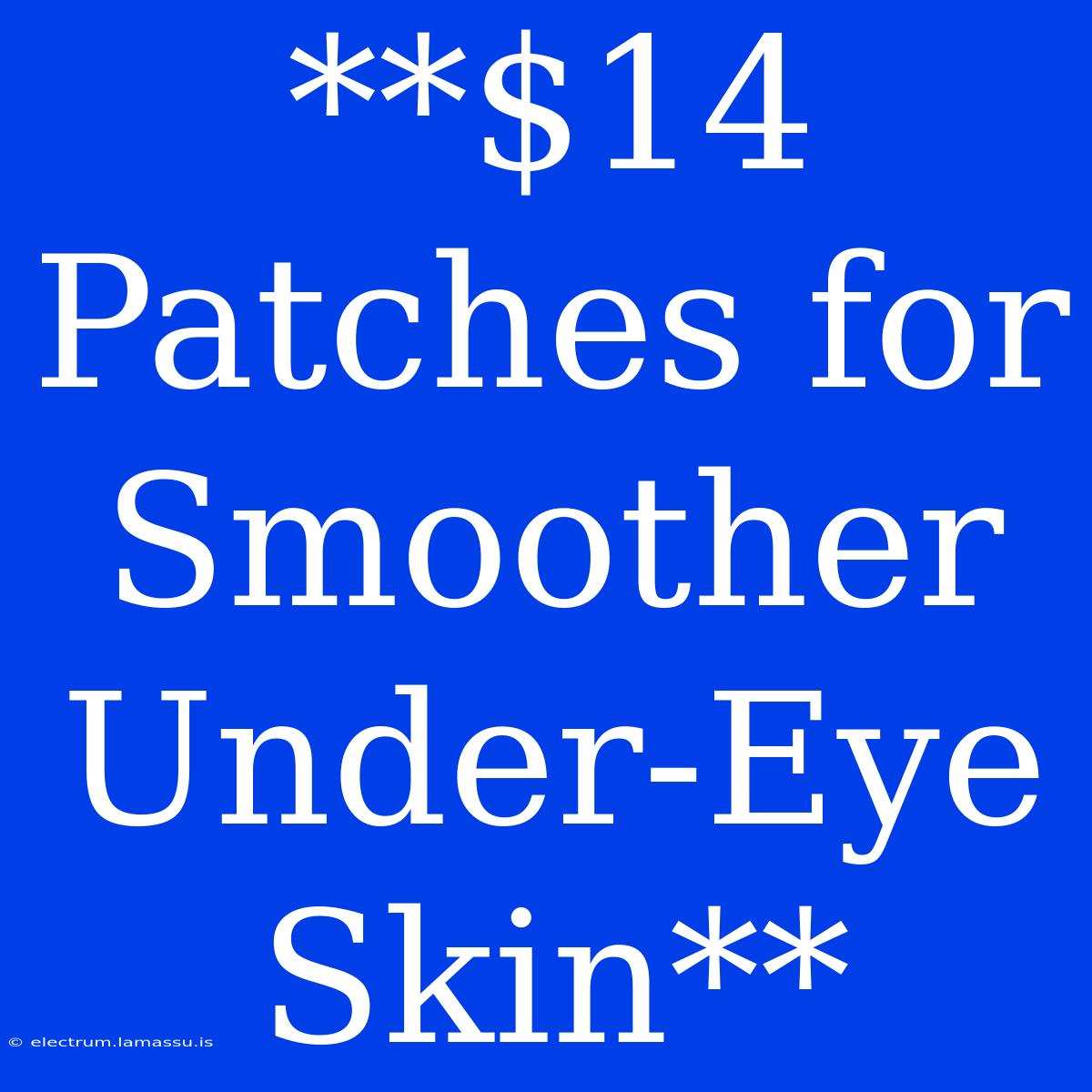 **$14 Patches For Smoother Under-Eye Skin**