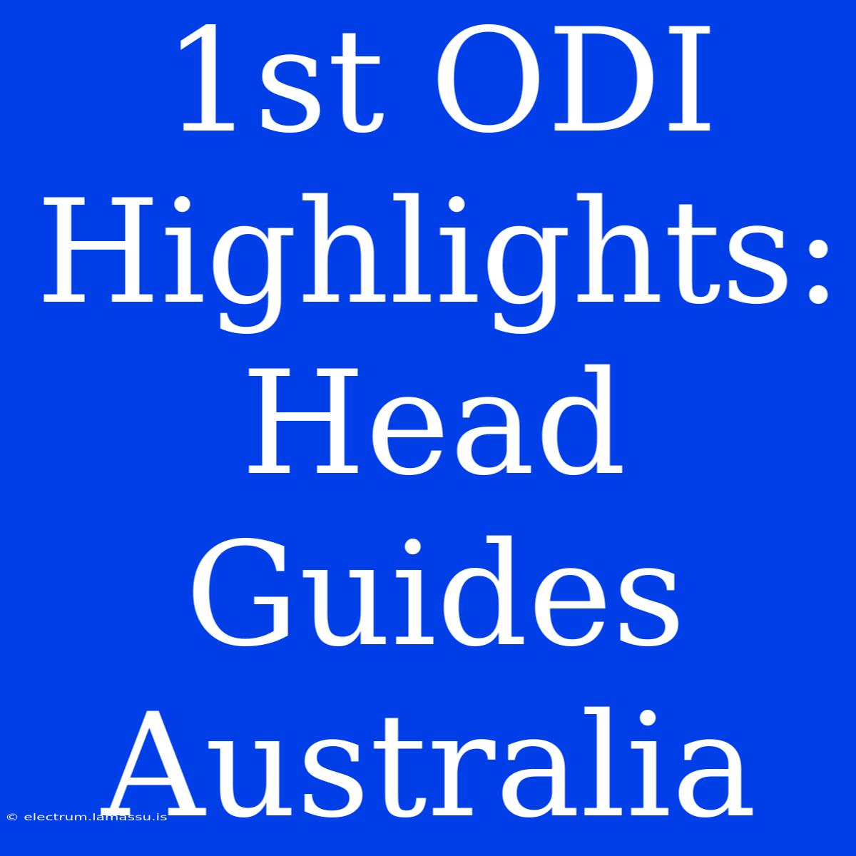 1st ODI Highlights: Head Guides Australia