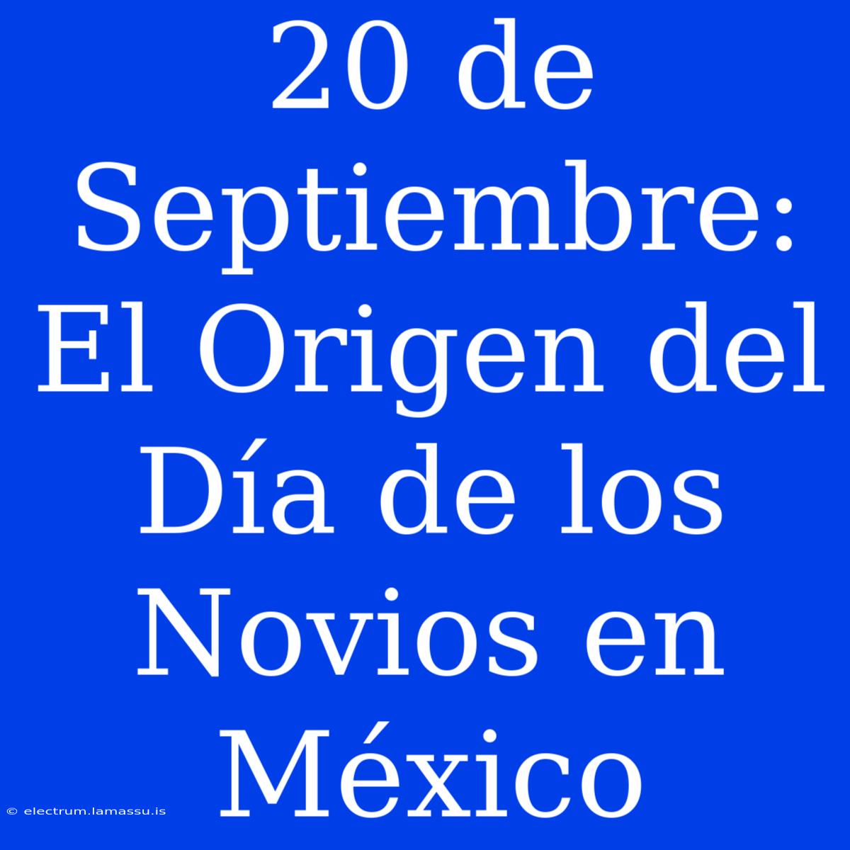 20 De Septiembre: El Origen Del Día De Los Novios En México