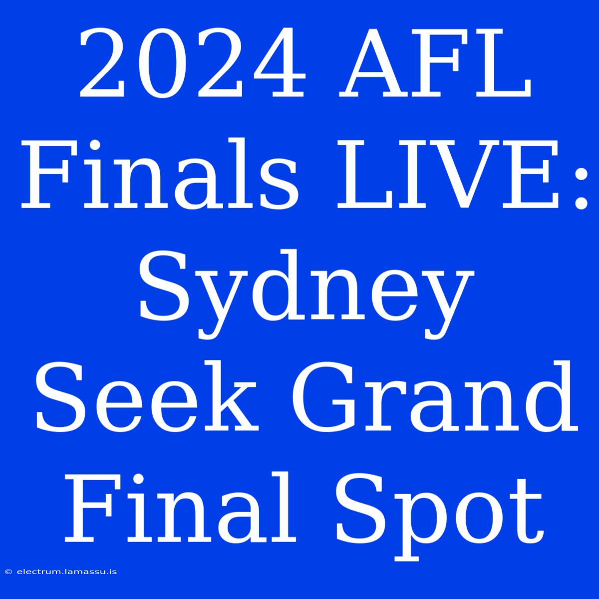 2024 AFL Finals LIVE: Sydney Seek Grand Final Spot