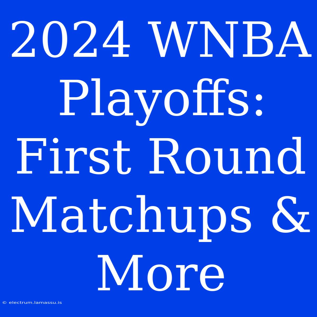 2024 WNBA Playoffs: First Round Matchups & More