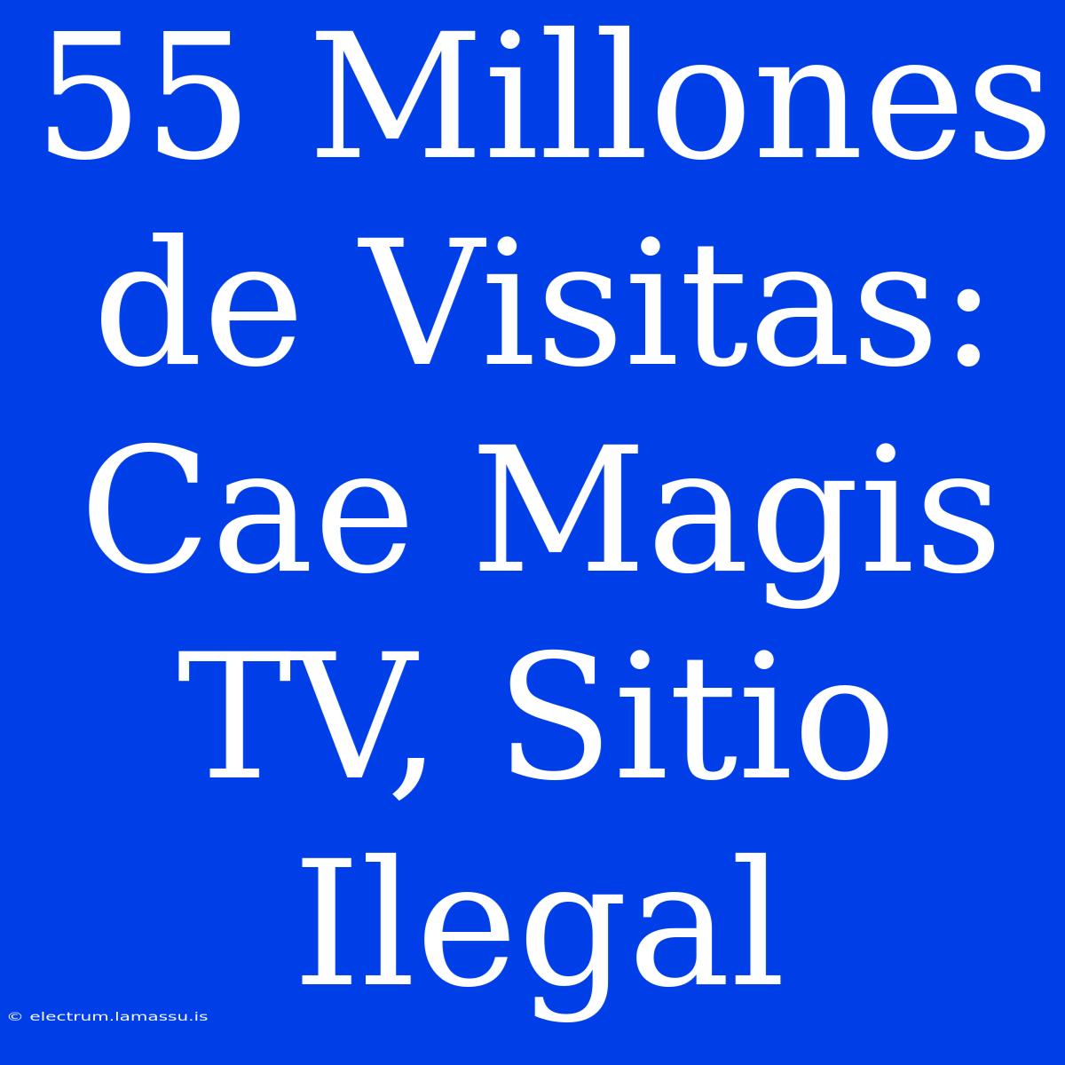 55 Millones De Visitas: Cae Magis TV, Sitio Ilegal