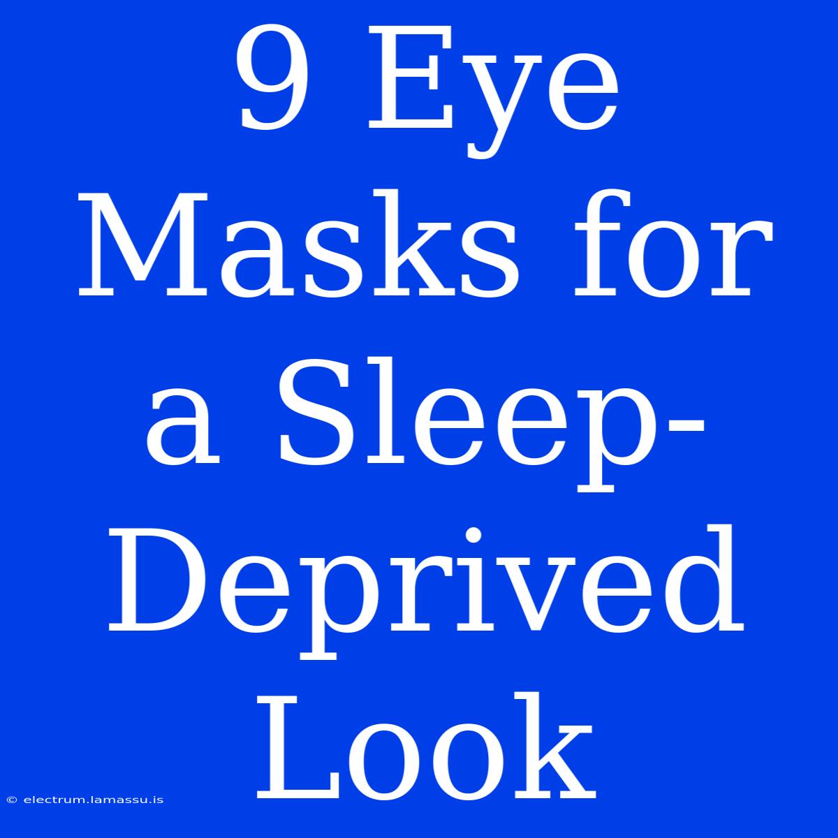 9 Eye Masks For A Sleep-Deprived Look