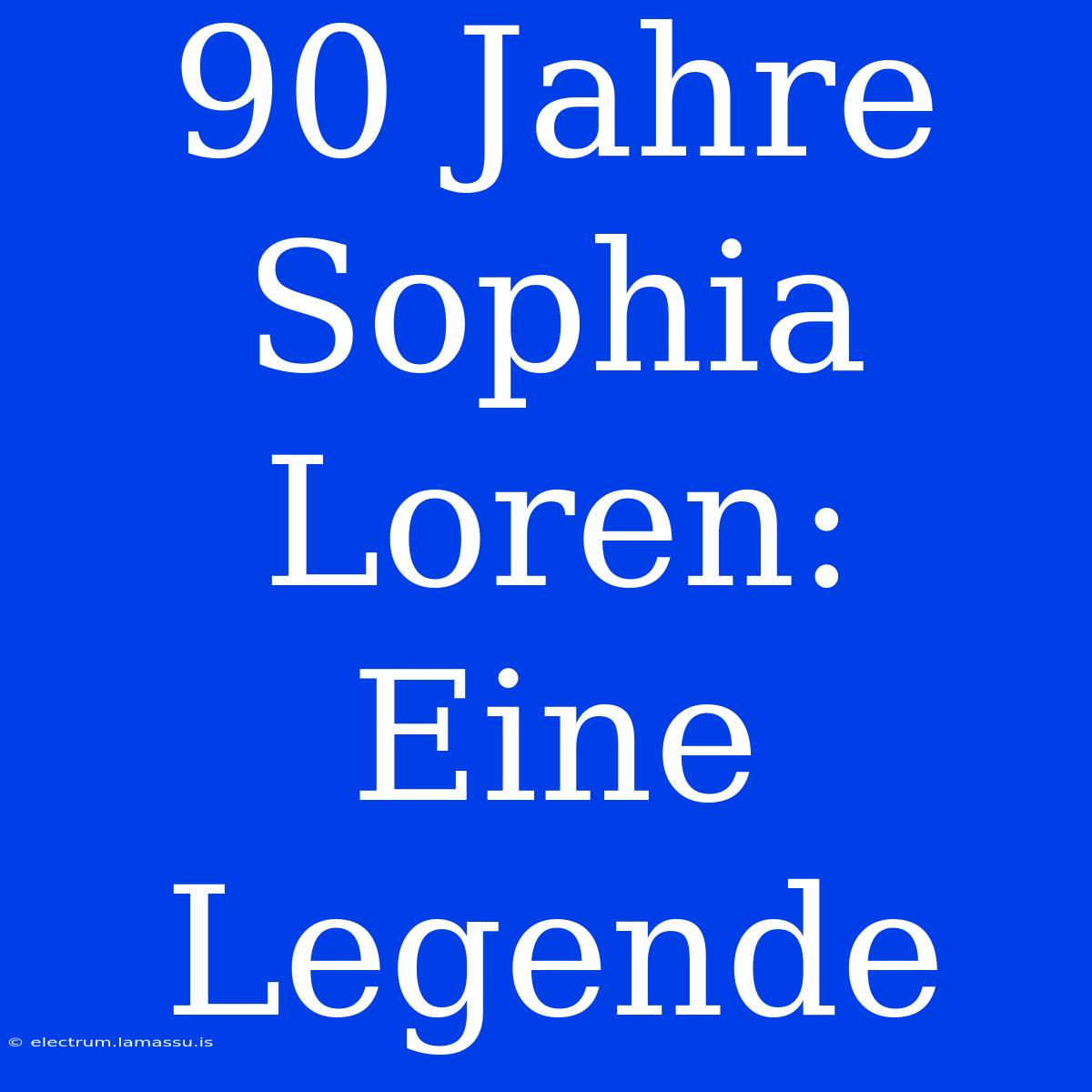 90 Jahre Sophia Loren: Eine Legende