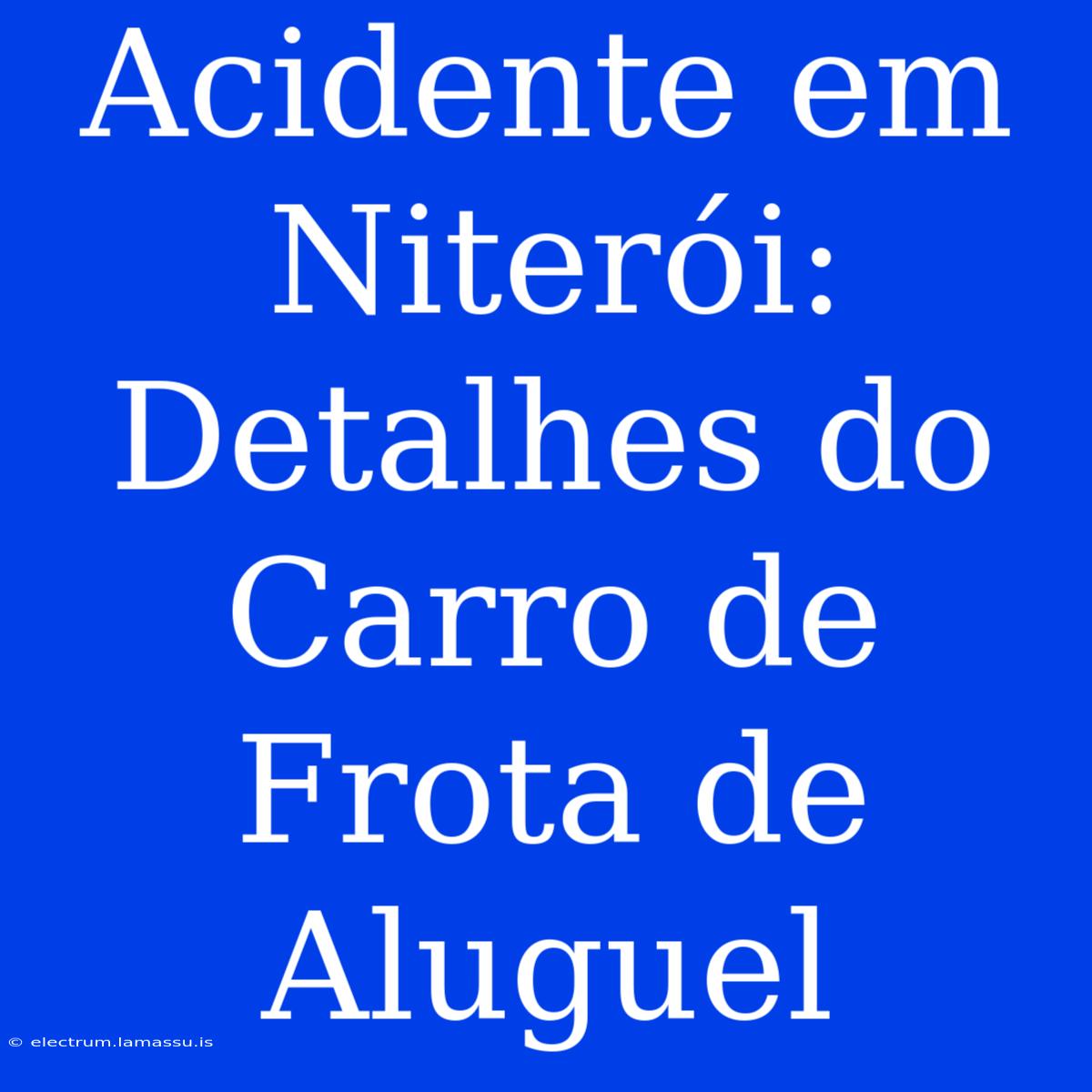 Acidente Em Niterói: Detalhes Do Carro De Frota De Aluguel