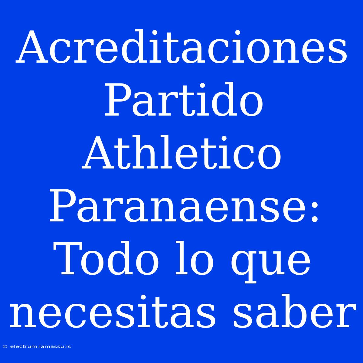 Acreditaciones Partido Athletico Paranaense: Todo Lo Que Necesitas Saber