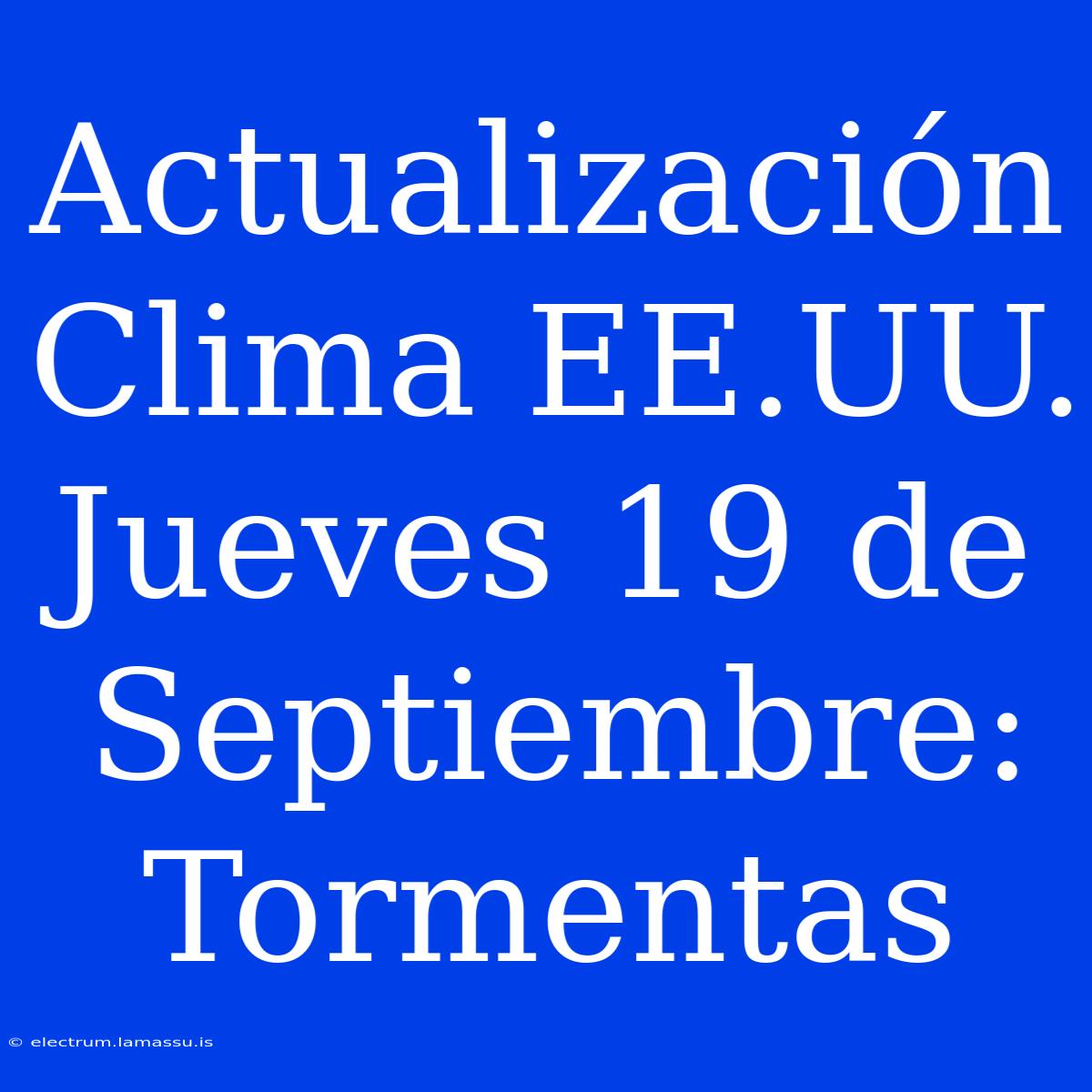 Actualización Clima EE.UU. Jueves 19 De Septiembre: Tormentas 