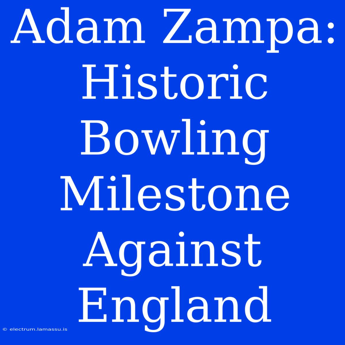 Adam Zampa: Historic Bowling Milestone Against England