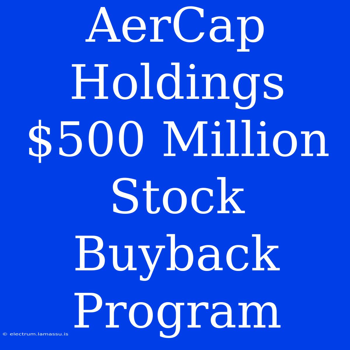 AerCap Holdings $500 Million Stock Buyback Program