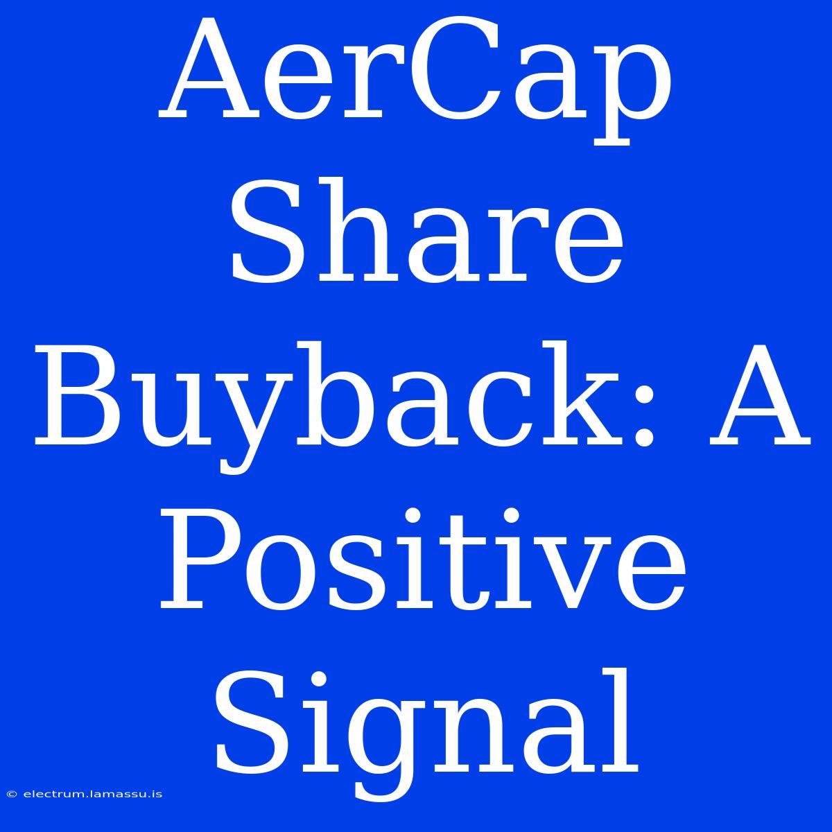 AerCap Share Buyback: A Positive Signal 