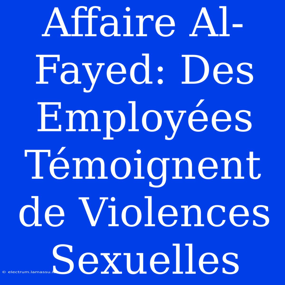 Affaire Al-Fayed: Des Employées Témoignent De Violences Sexuelles