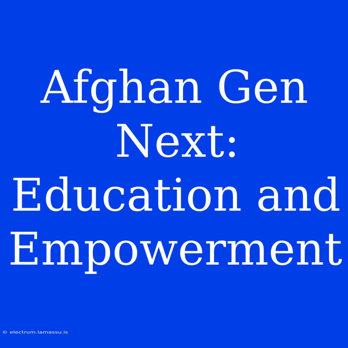 Afghan Gen Next: Education And Empowerment