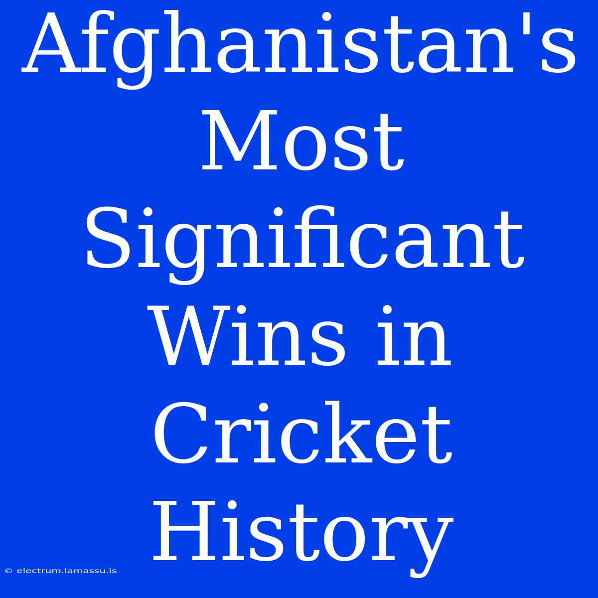 Afghanistan's Most Significant Wins In Cricket History