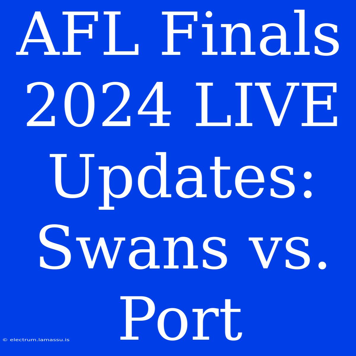 AFL Finals 2024 LIVE Updates: Swans Vs. Port