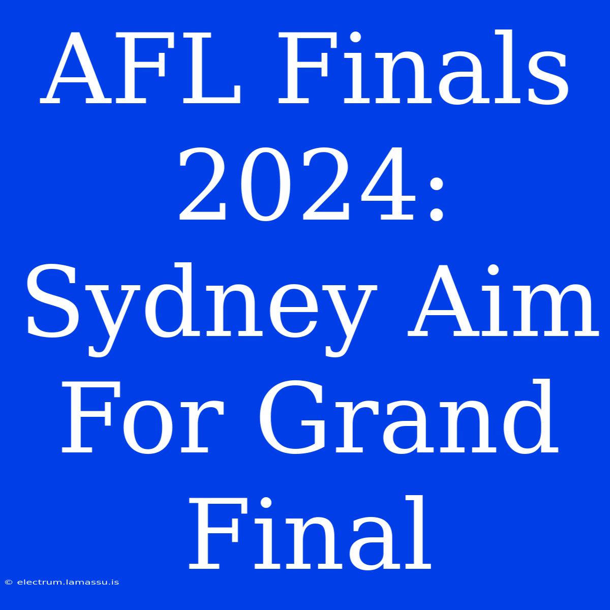 AFL Finals 2024: Sydney Aim For Grand Final 