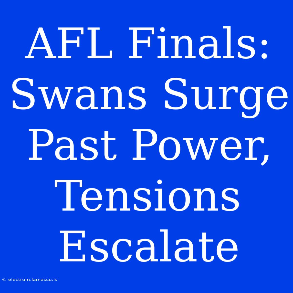 AFL Finals: Swans Surge Past Power, Tensions Escalate