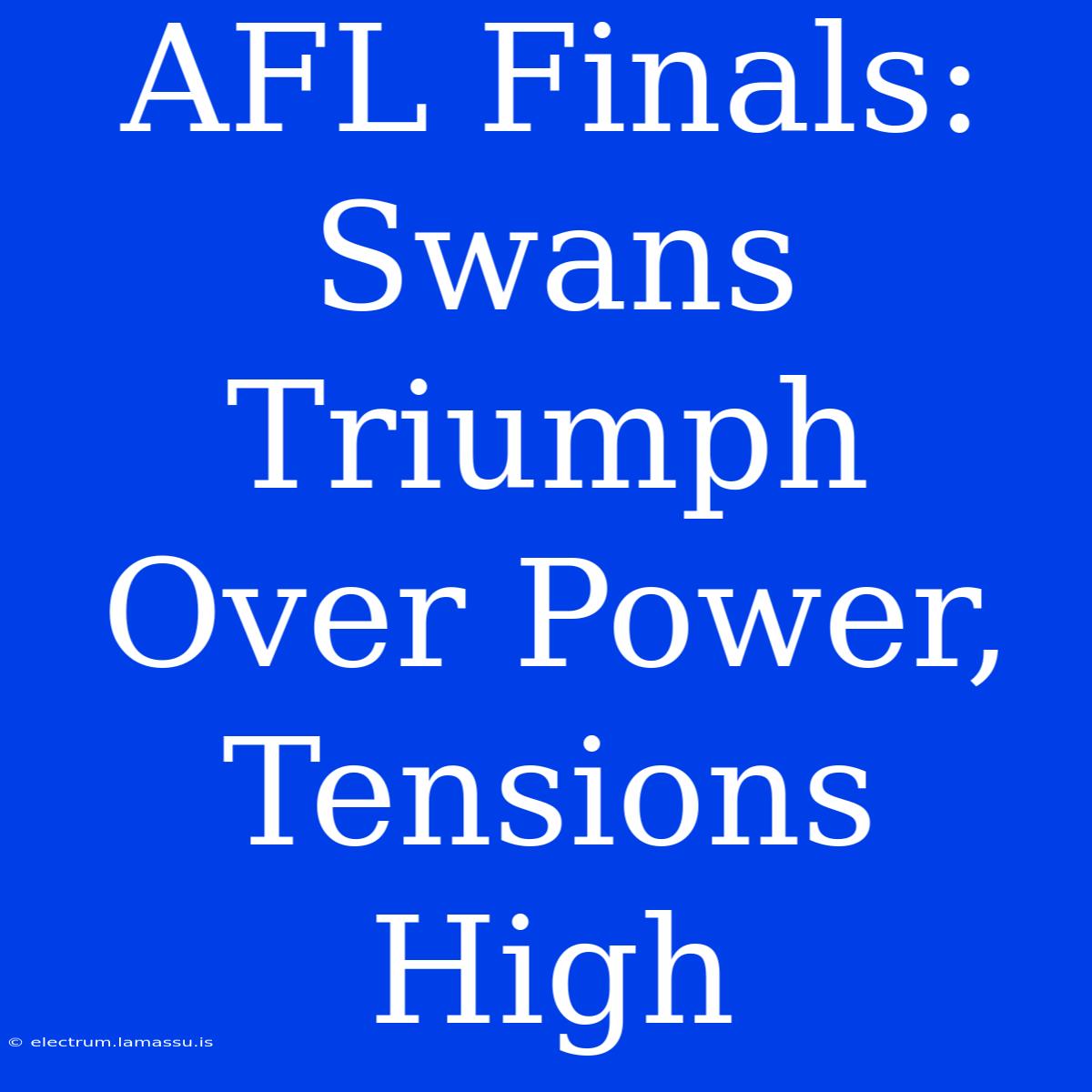 AFL Finals: Swans Triumph Over Power, Tensions High