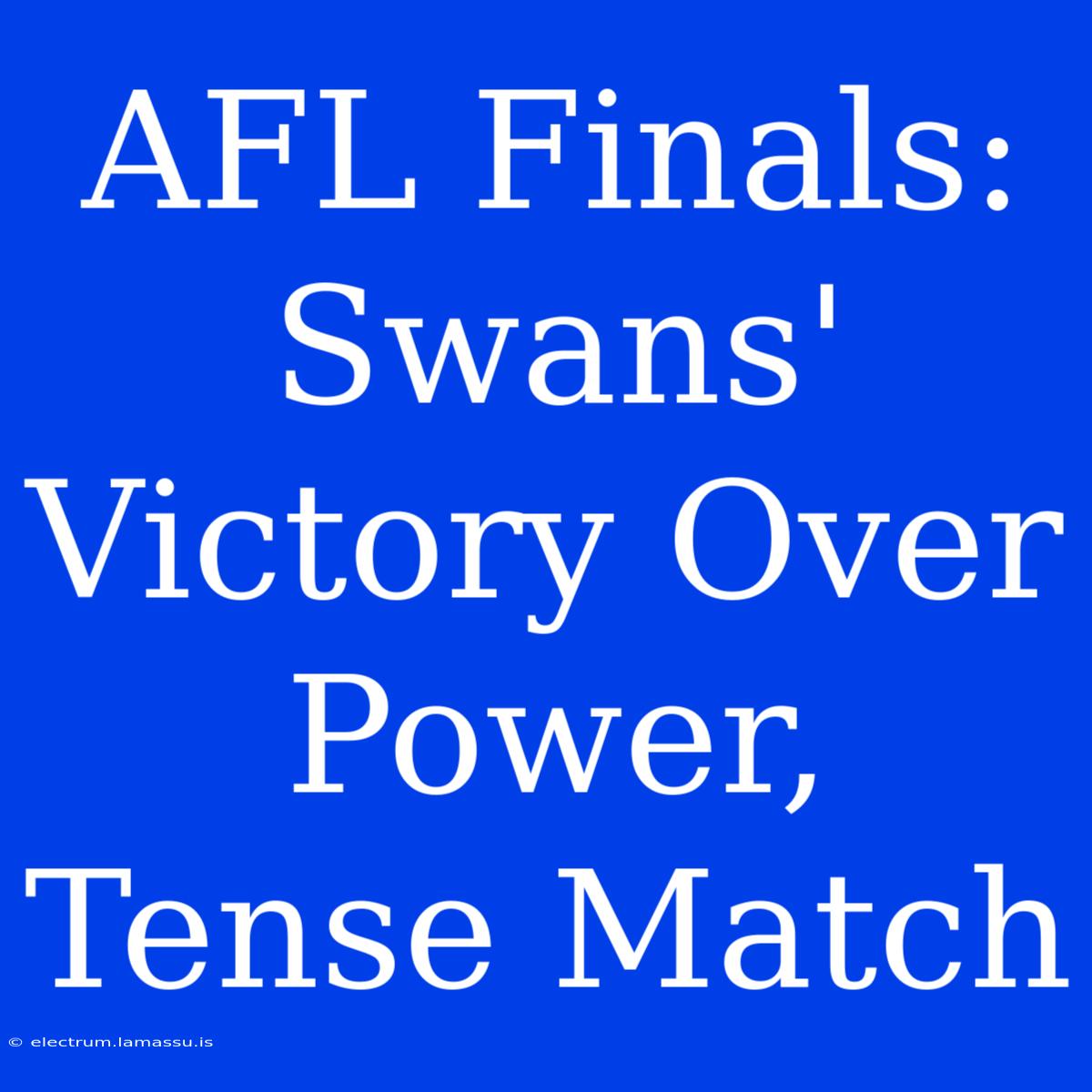 AFL Finals: Swans' Victory Over Power, Tense Match