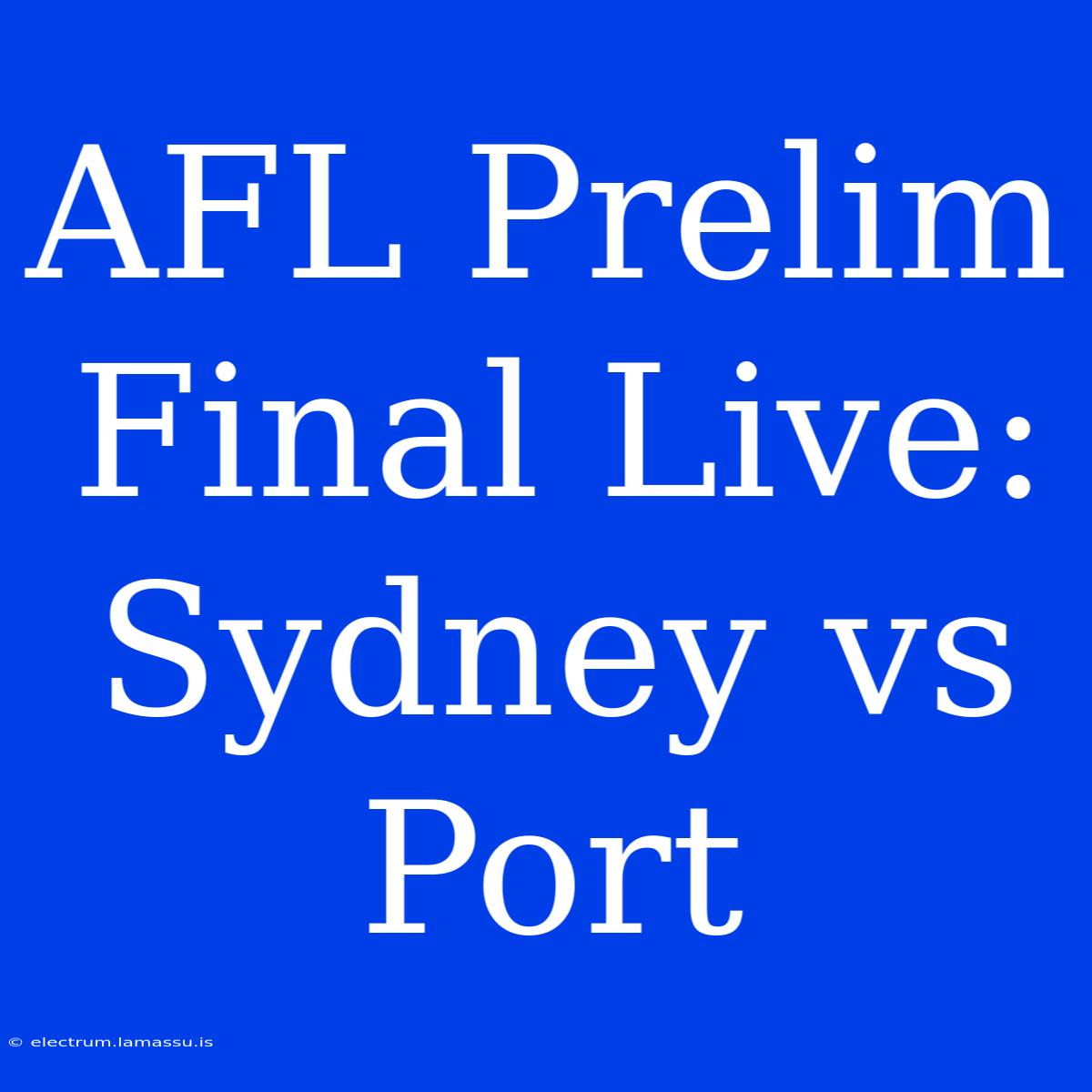 AFL Prelim Final Live: Sydney Vs Port