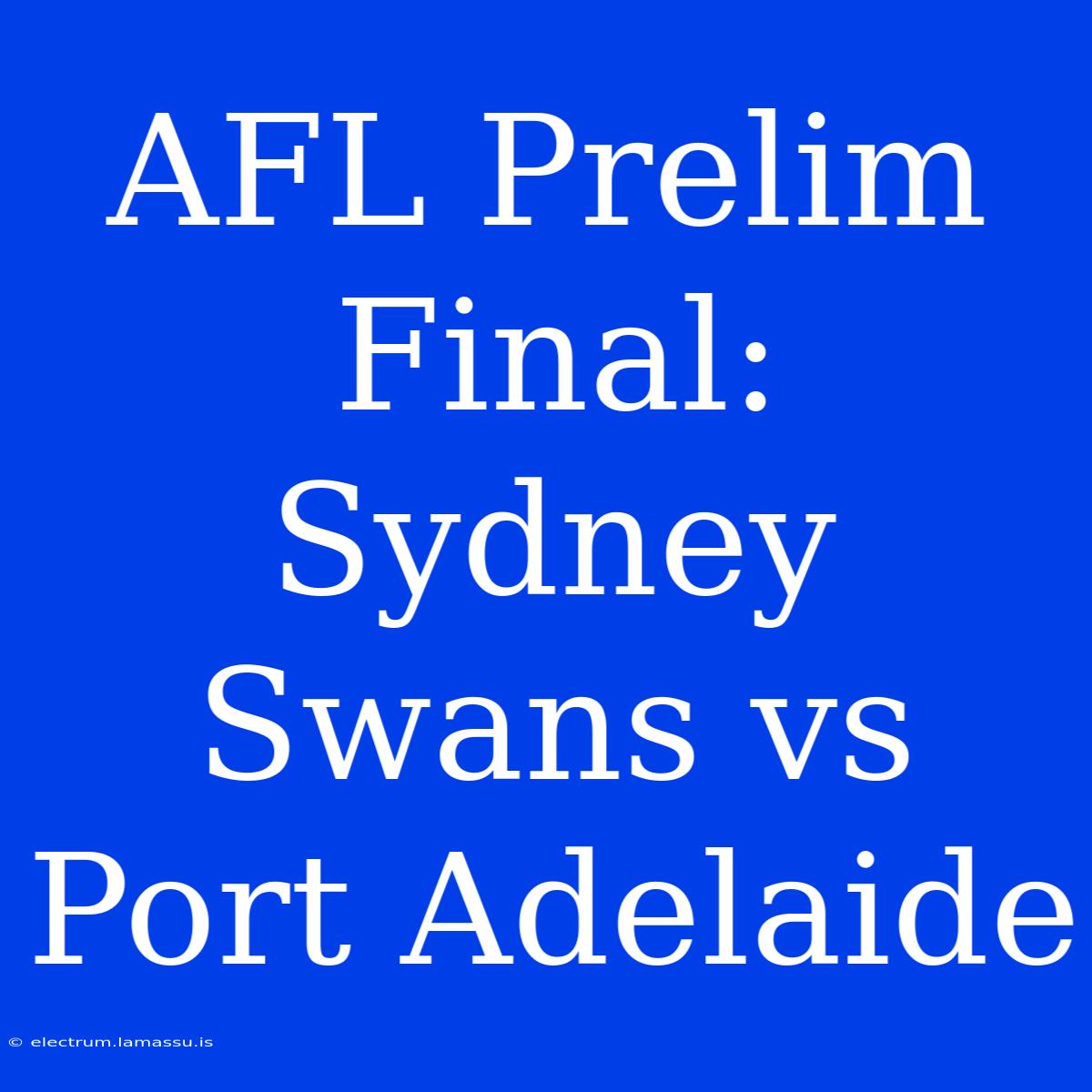 AFL Prelim Final: Sydney Swans Vs Port Adelaide