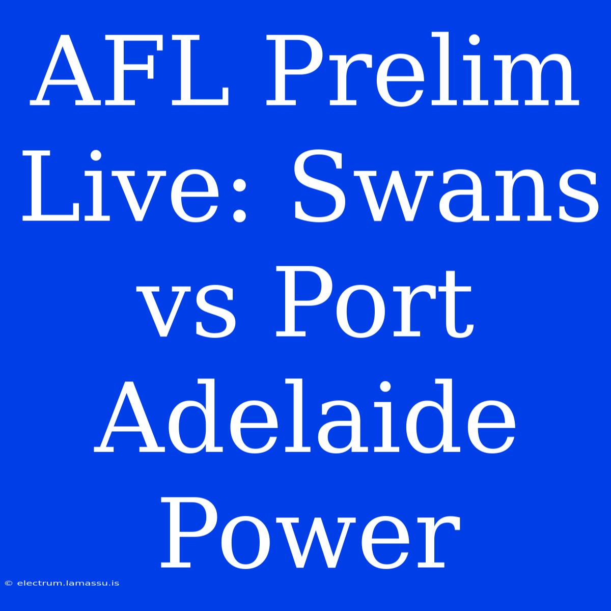 AFL Prelim Live: Swans Vs Port Adelaide Power