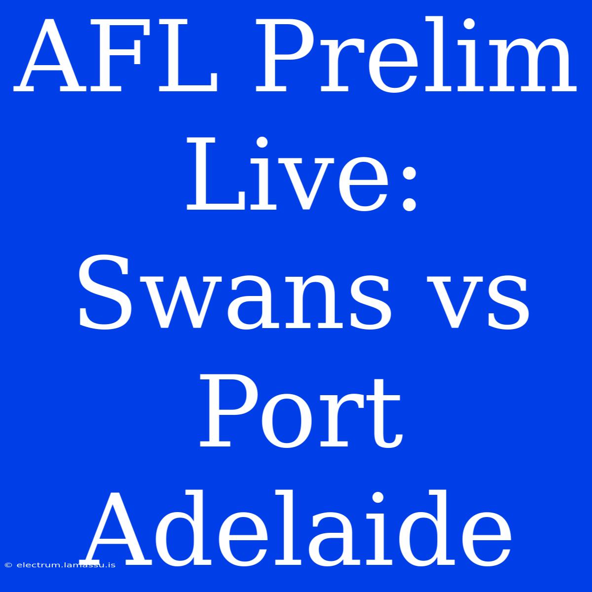 AFL Prelim Live: Swans Vs Port Adelaide