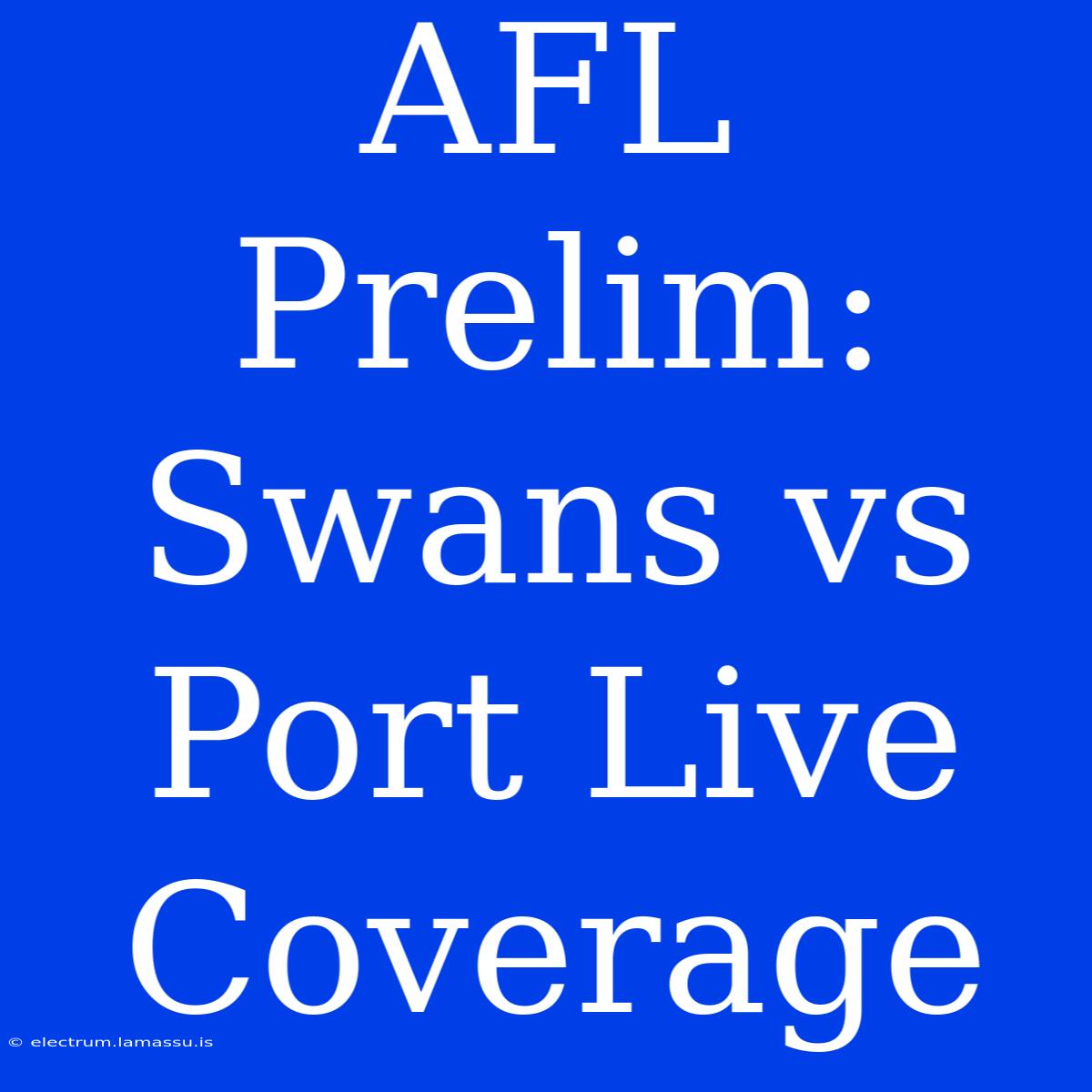 AFL Prelim: Swans Vs Port Live Coverage