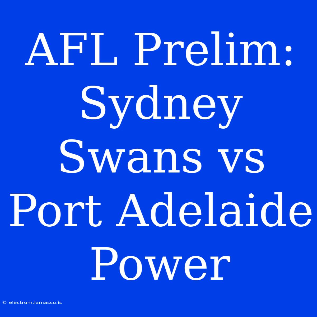 AFL Prelim: Sydney Swans Vs Port Adelaide Power