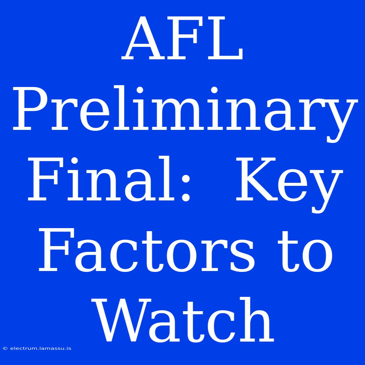 AFL Preliminary Final:  Key Factors To Watch