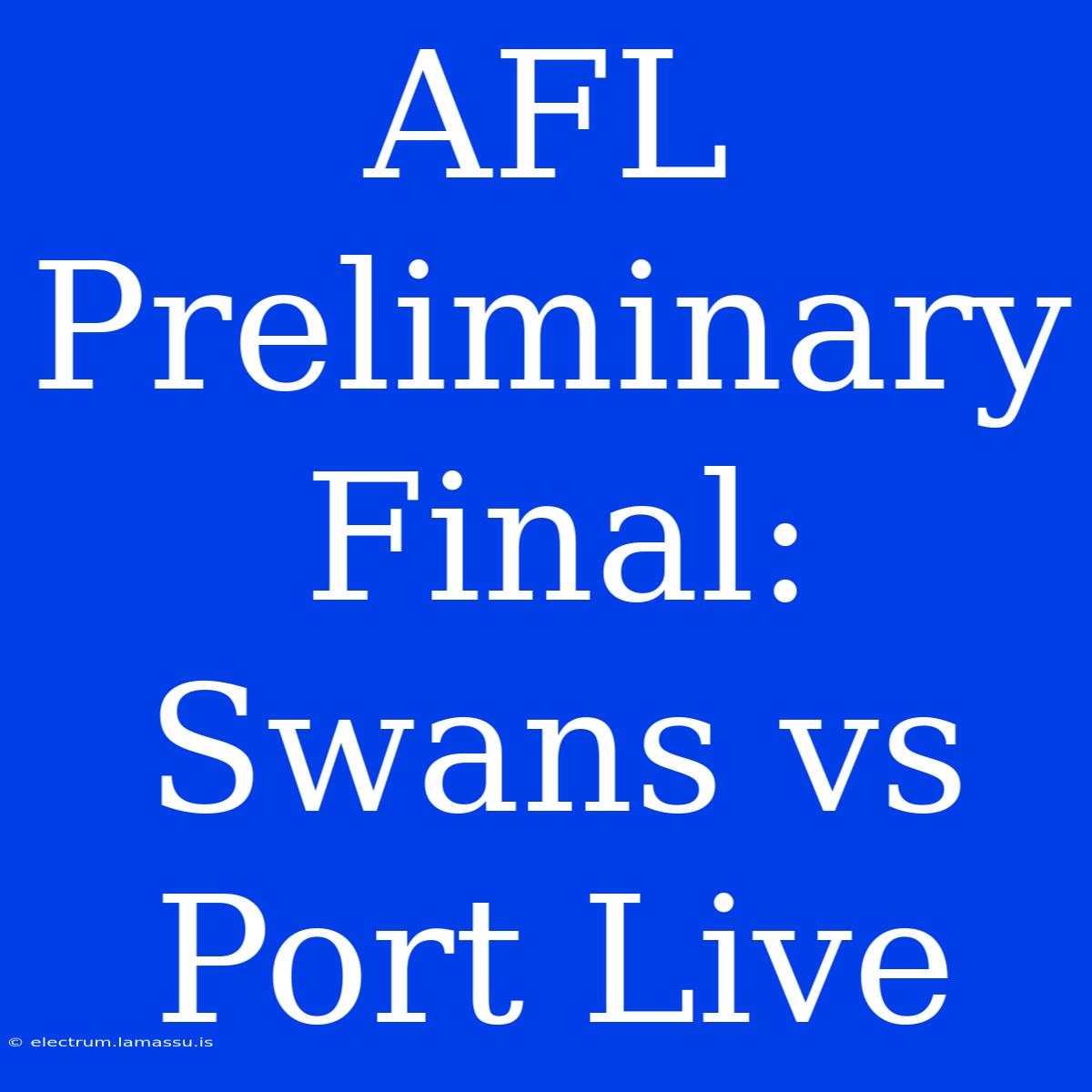 AFL Preliminary Final: Swans Vs Port Live