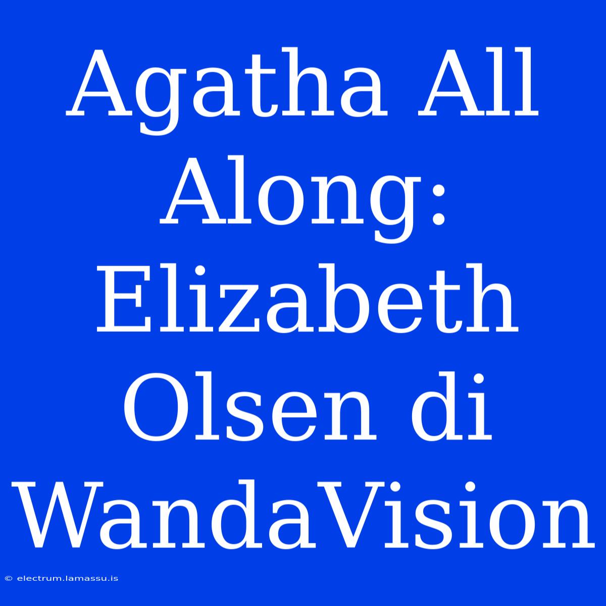 Agatha All Along:  Elizabeth Olsen Di WandaVision