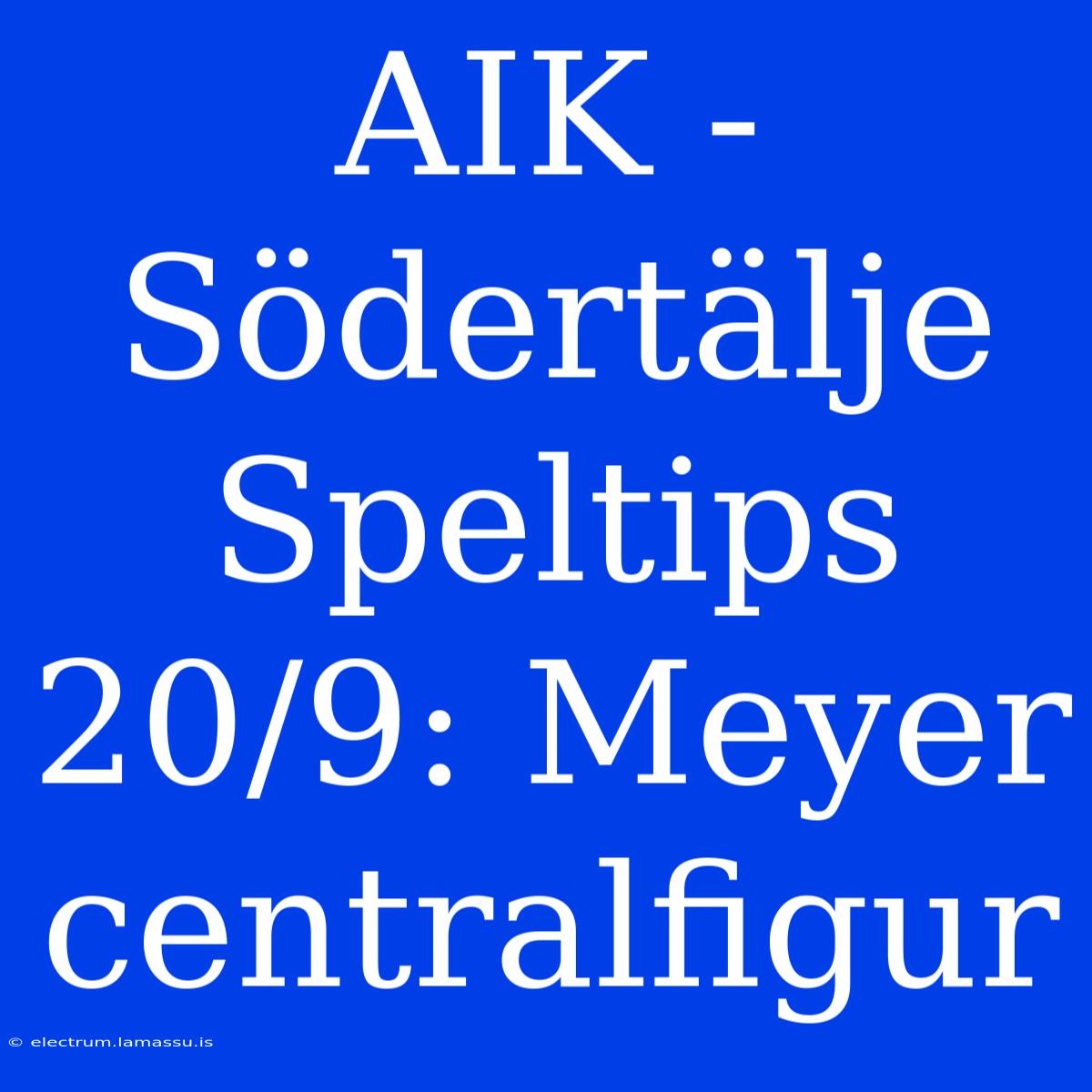 AIK - Södertälje Speltips 20/9: Meyer Centralfigur