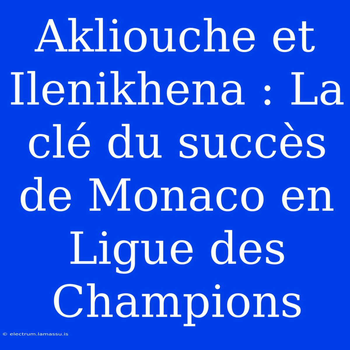 Akliouche Et Ilenikhena : La Clé Du Succès De Monaco En Ligue Des Champions