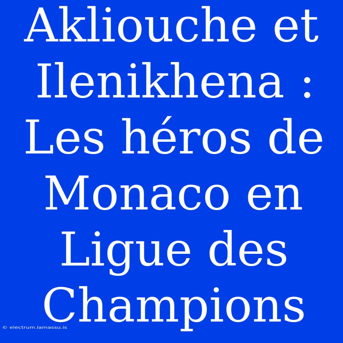 Akliouche Et Ilenikhena : Les Héros De Monaco En Ligue Des Champions