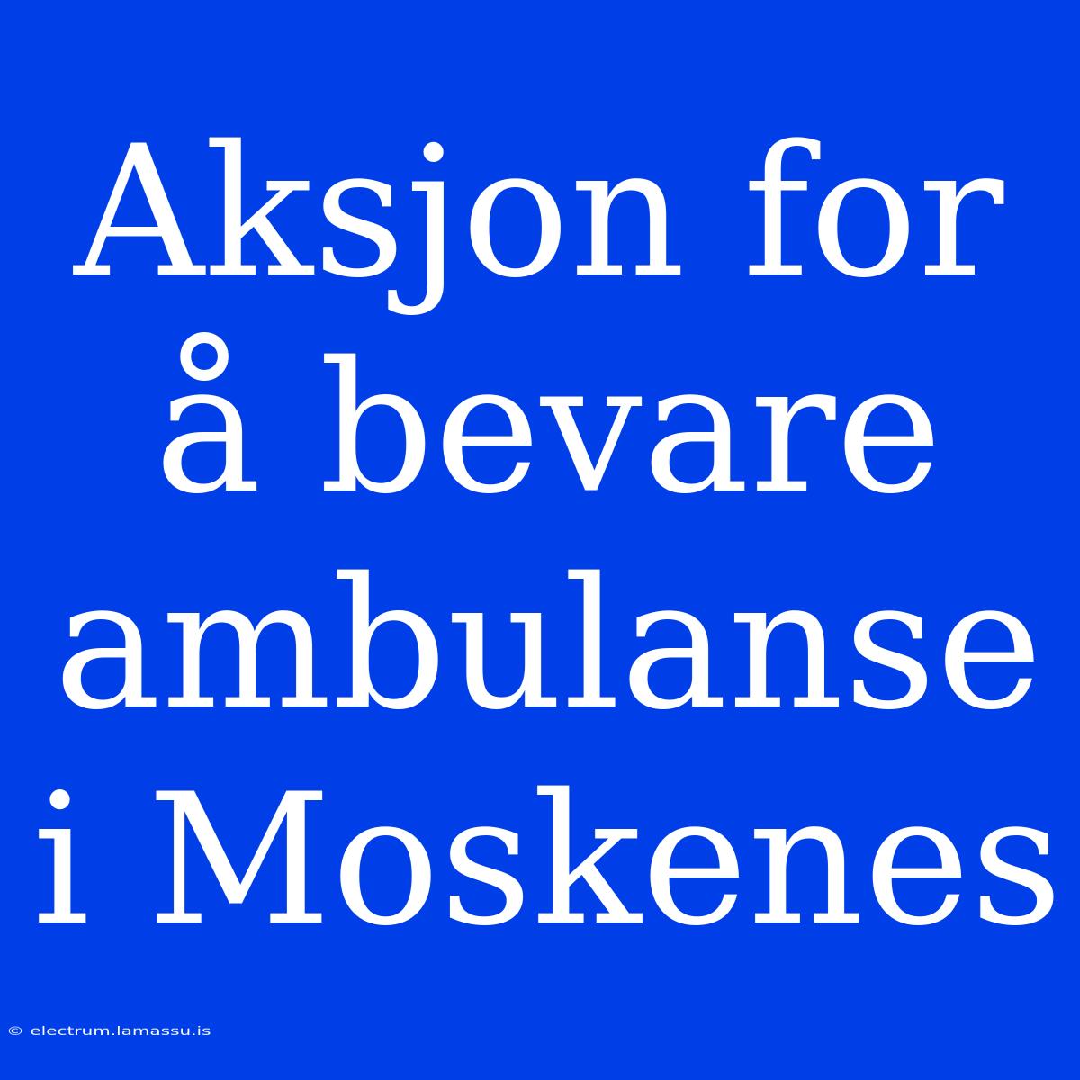 Aksjon For Å Bevare Ambulanse I Moskenes