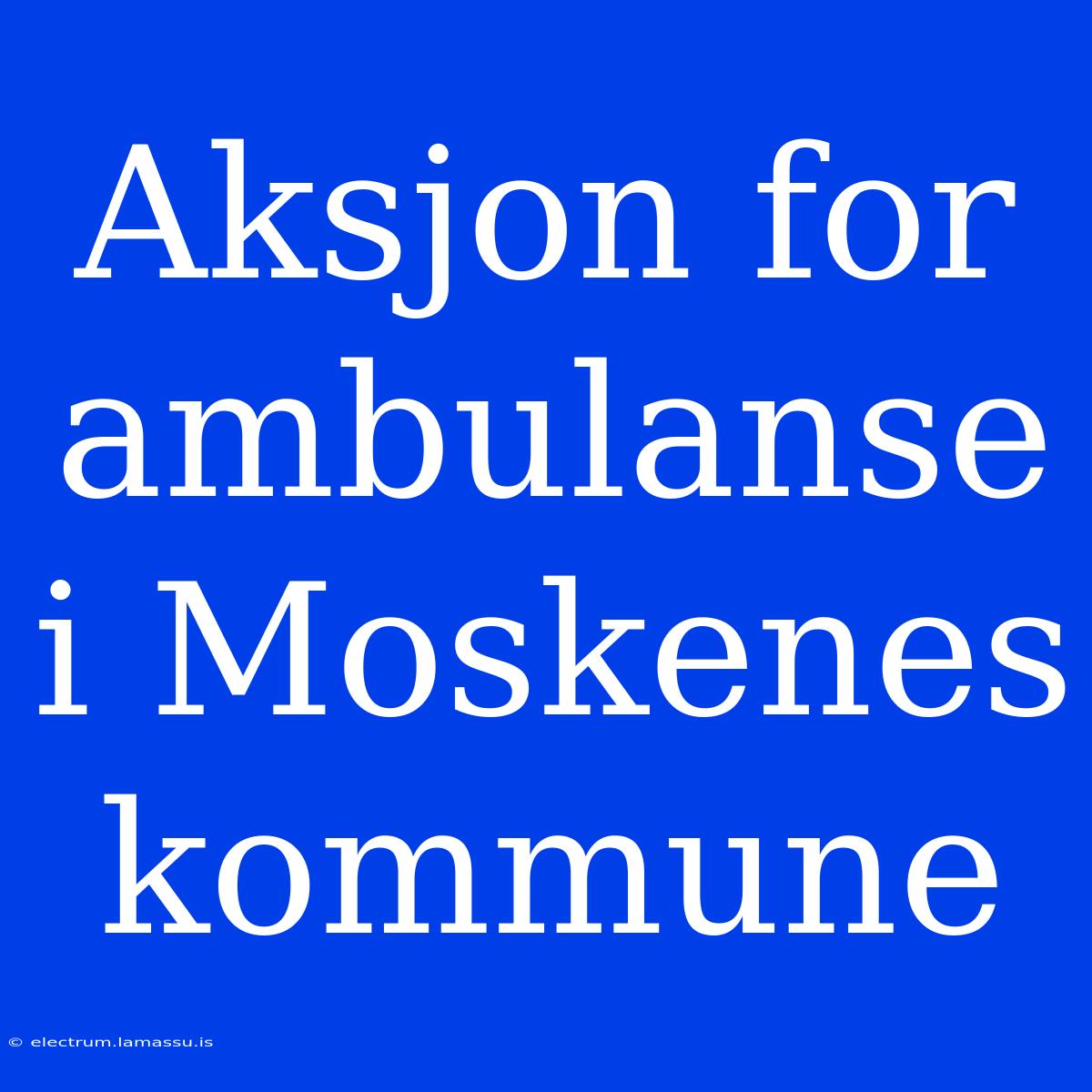 Aksjon For Ambulanse I Moskenes Kommune