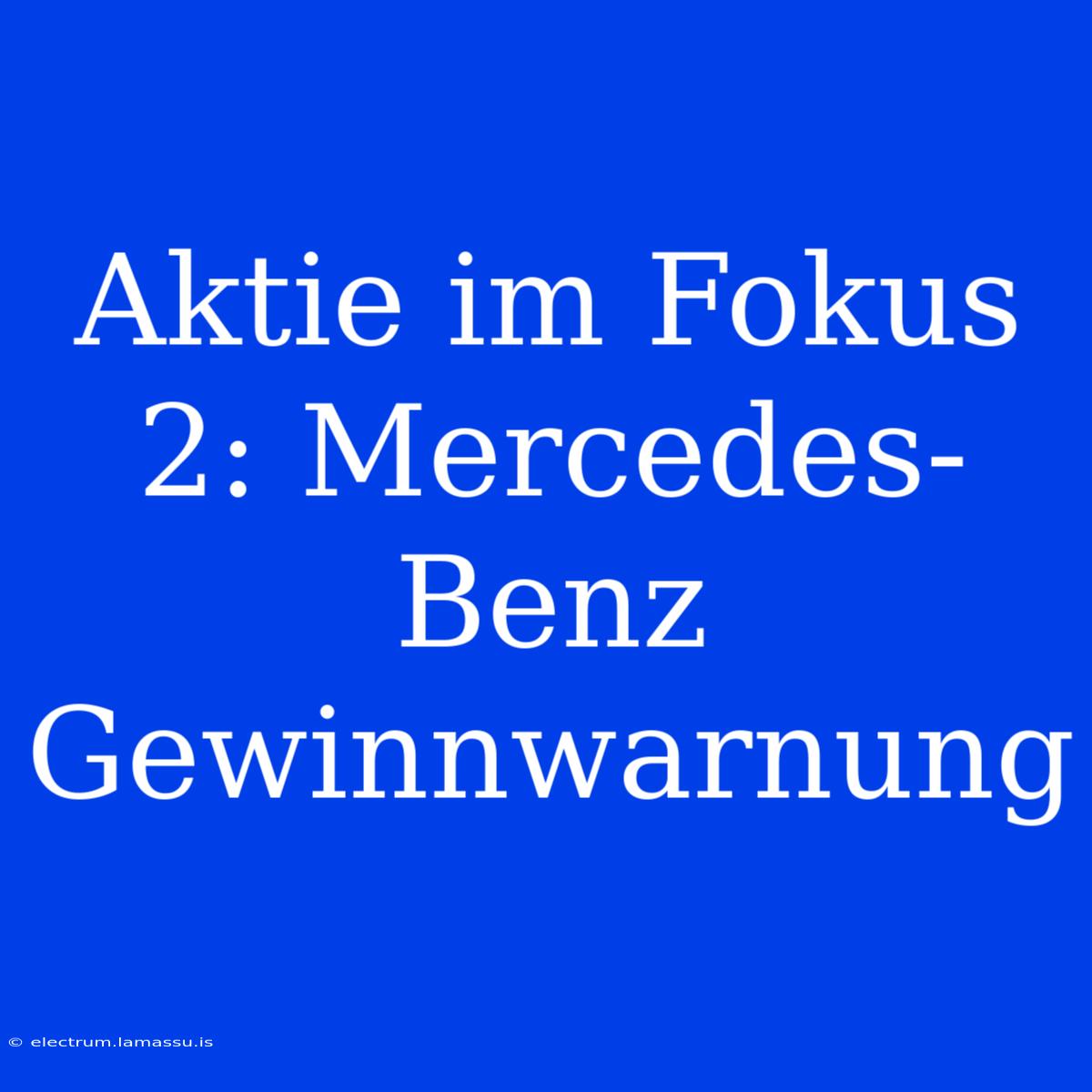 Aktie Im Fokus 2: Mercedes-Benz Gewinnwarnung 