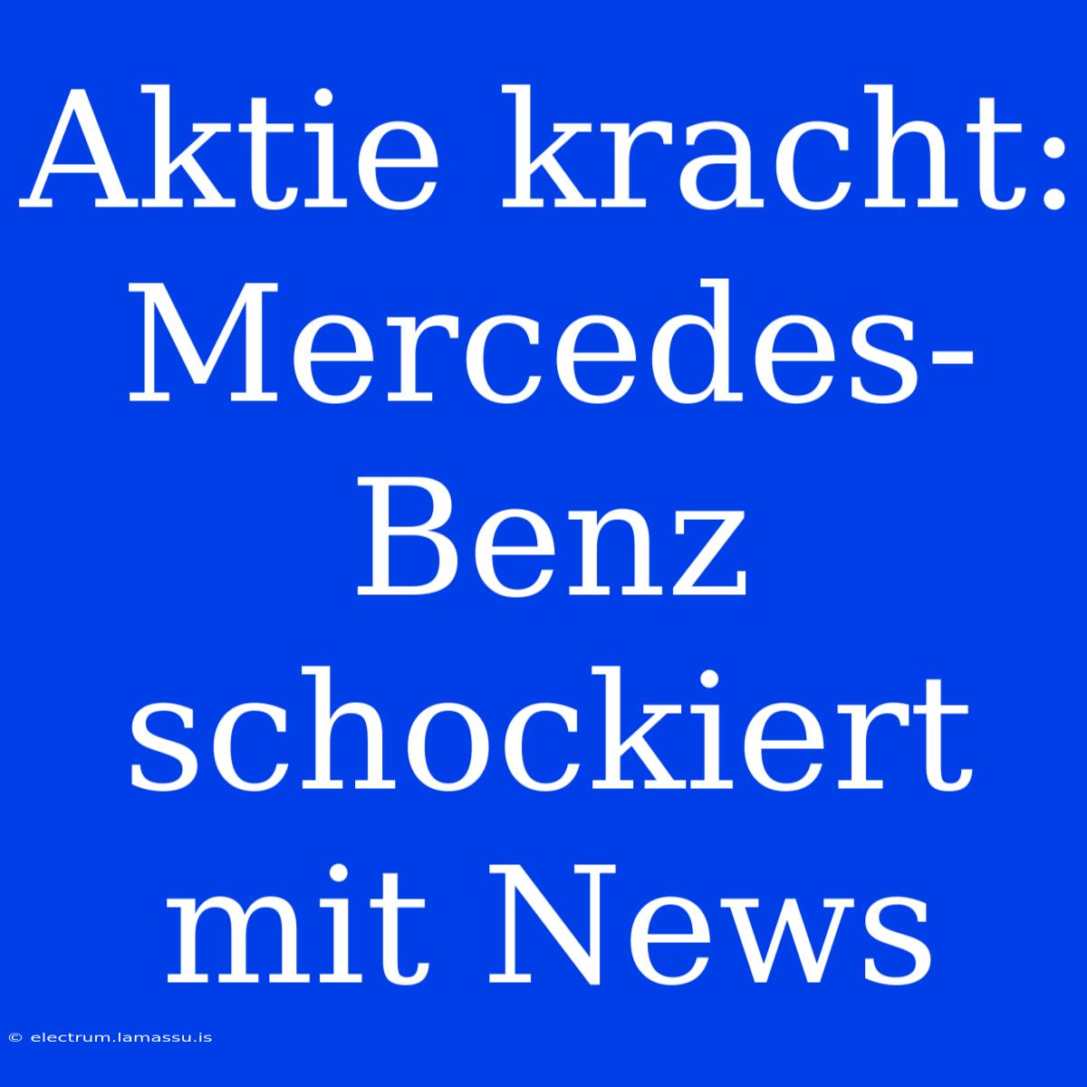 Aktie Kracht: Mercedes-Benz Schockiert Mit News