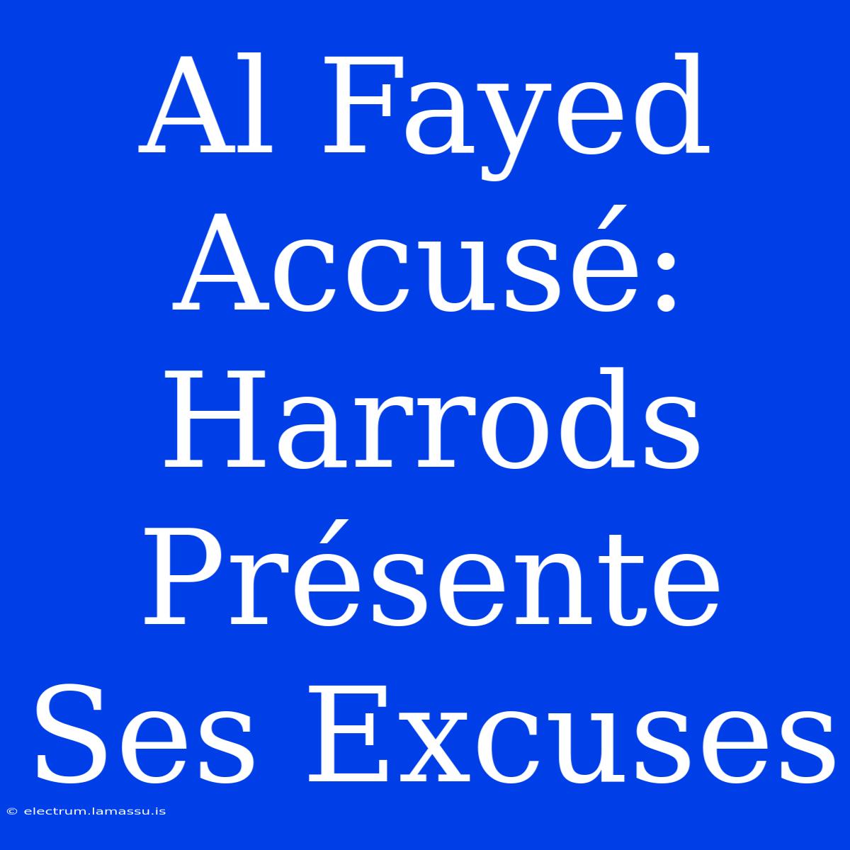 Al Fayed Accusé: Harrods Présente Ses Excuses