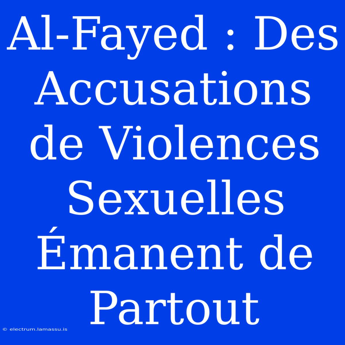 Al-Fayed : Des Accusations De Violences Sexuelles Émanent De Partout