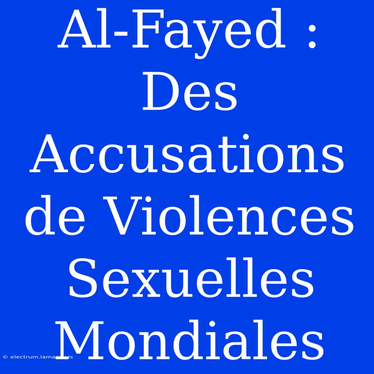 Al-Fayed : Des Accusations De Violences Sexuelles Mondiales 