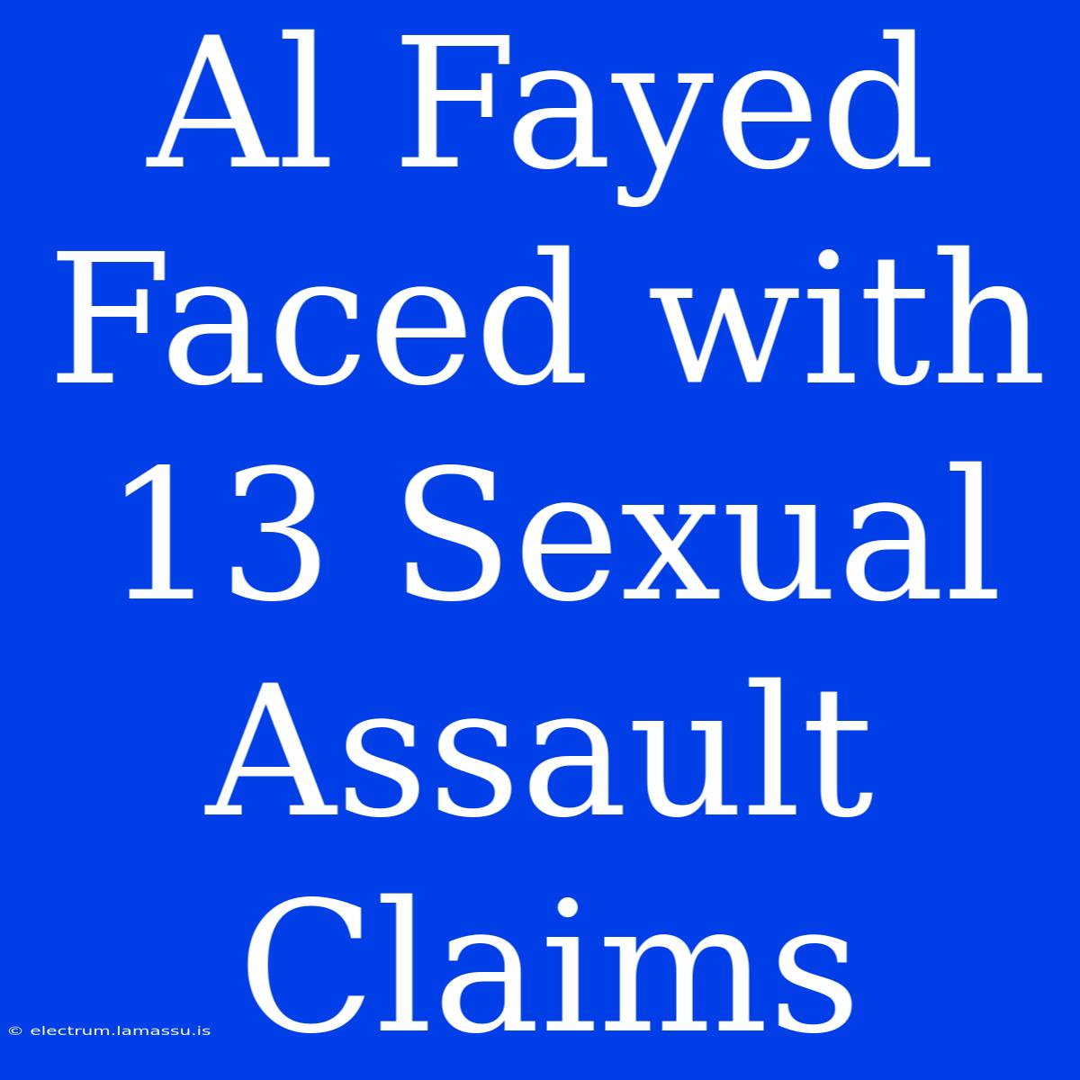 Al Fayed Faced With 13 Sexual Assault Claims