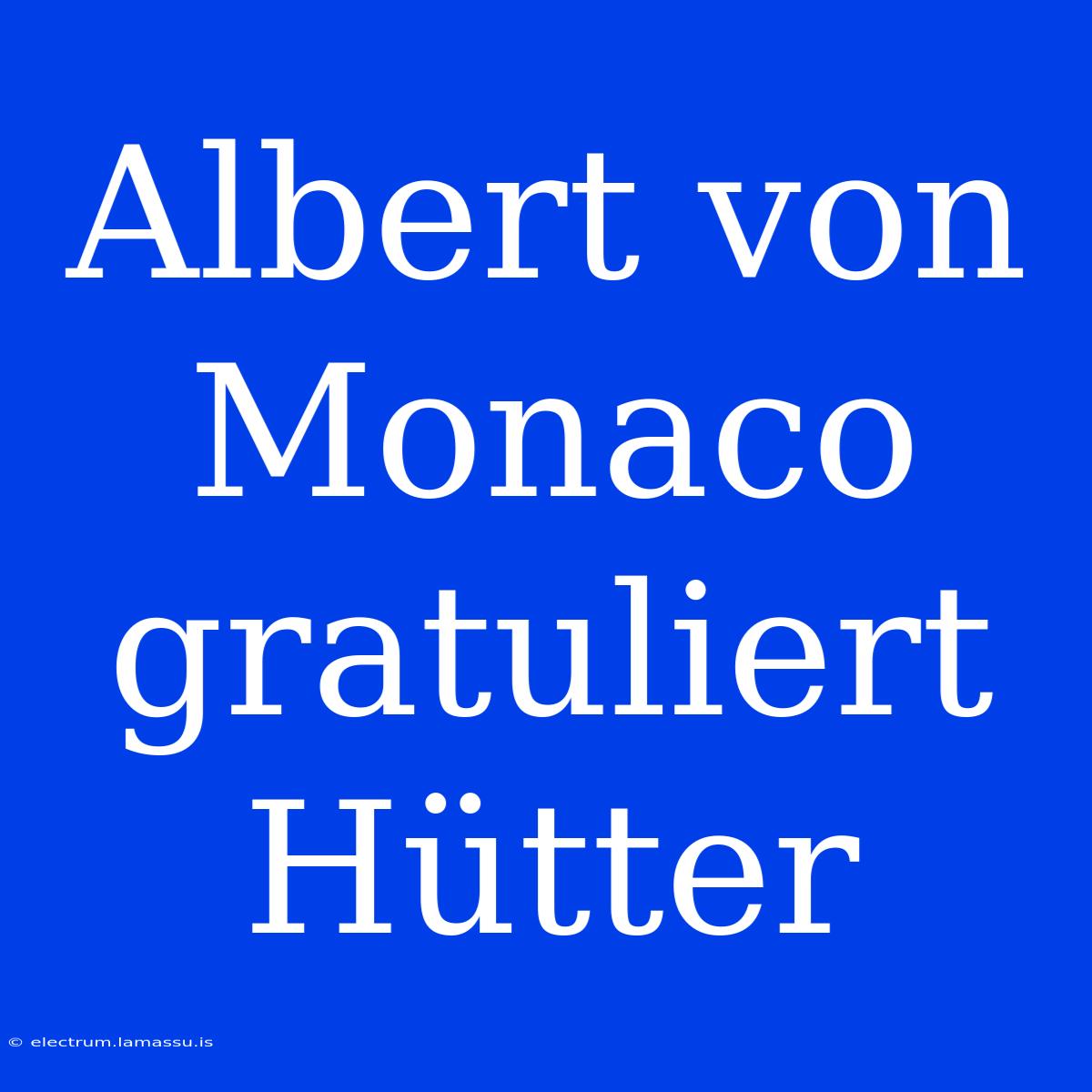 Albert Von Monaco Gratuliert Hütter