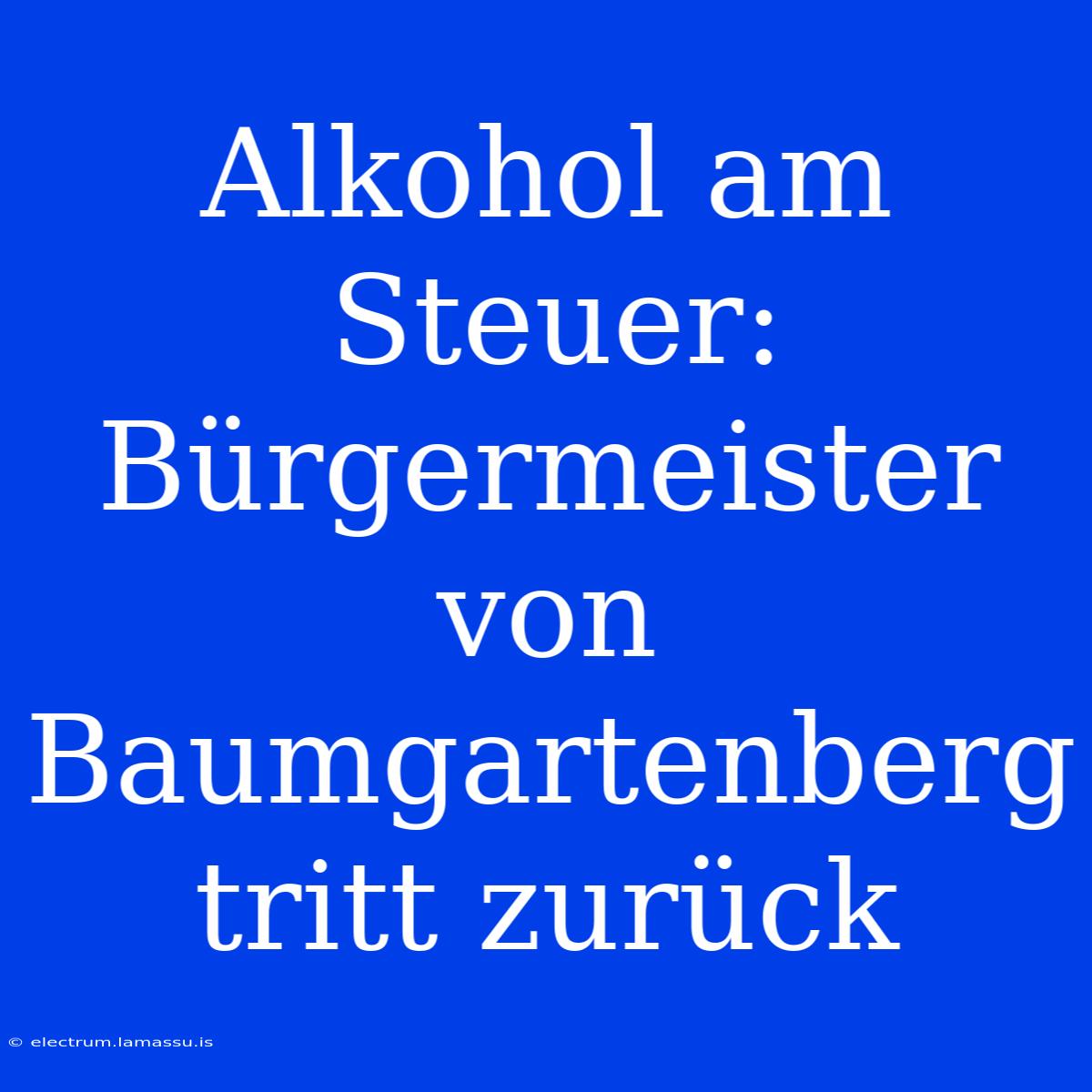 Alkohol Am Steuer: Bürgermeister Von Baumgartenberg Tritt Zurück