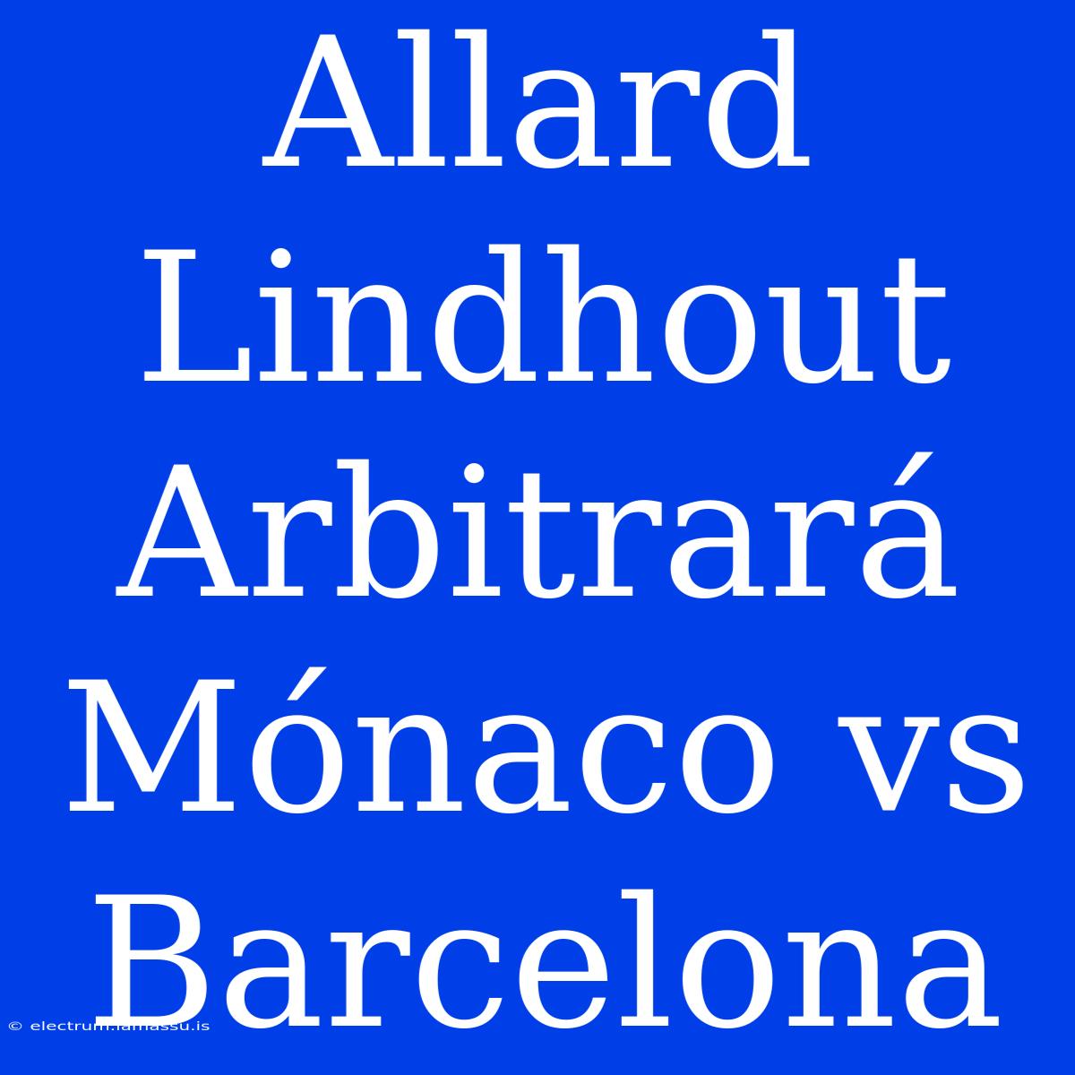 Allard Lindhout Arbitrará Mónaco Vs Barcelona